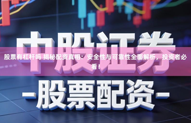 股票有杠杆吗 揭秘配资真相：安全性与可靠性全面解析，投资者必看！