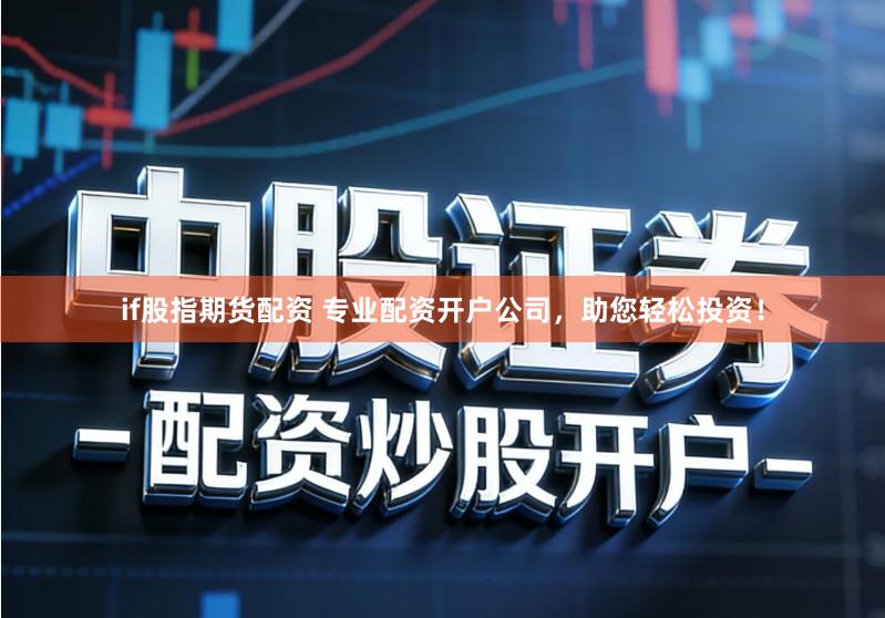 if股指期货配资 专业配资开户公司,助您轻松投资!