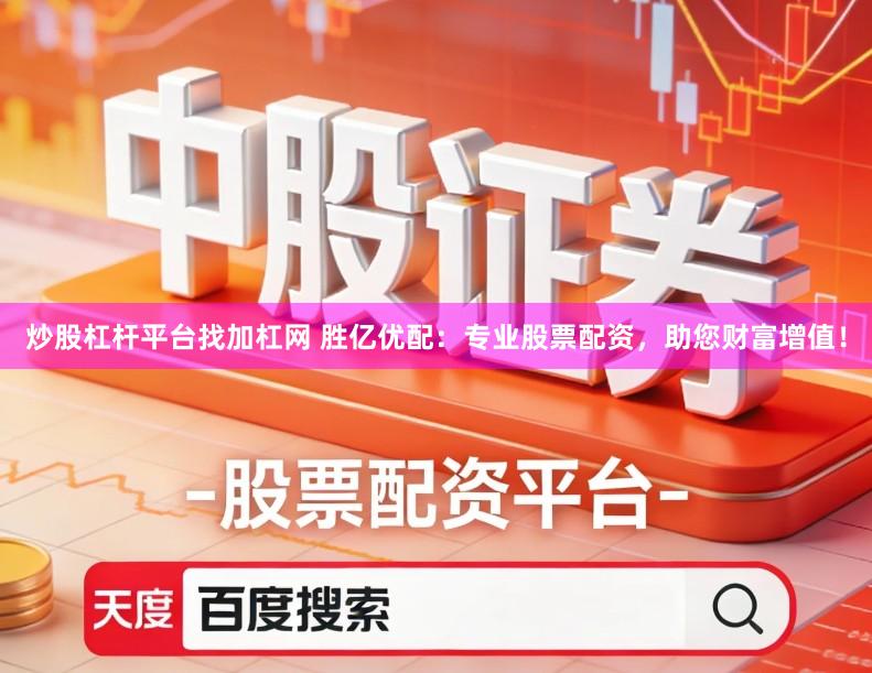 炒股杠杆平台找加杠网 胜亿优配：专业股票配资，助您财富增值！