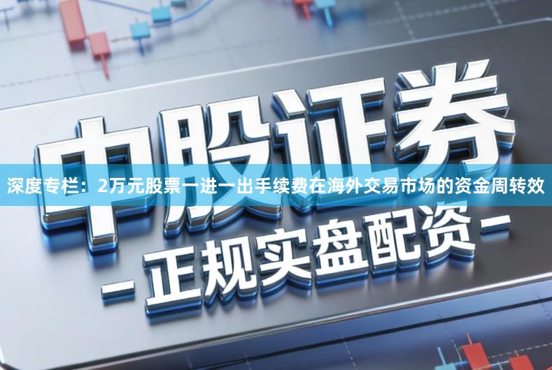 深度专栏：2万元股票一进一出手续费在海外交易市场的资金周转效