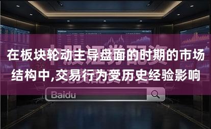 在板块轮动主导盘面的时期的市场结构中,交易行为受历史经验影响