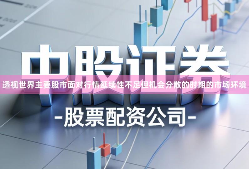 透视世界主要股市面对行情延续性不足但机会分散的时期的市场环境