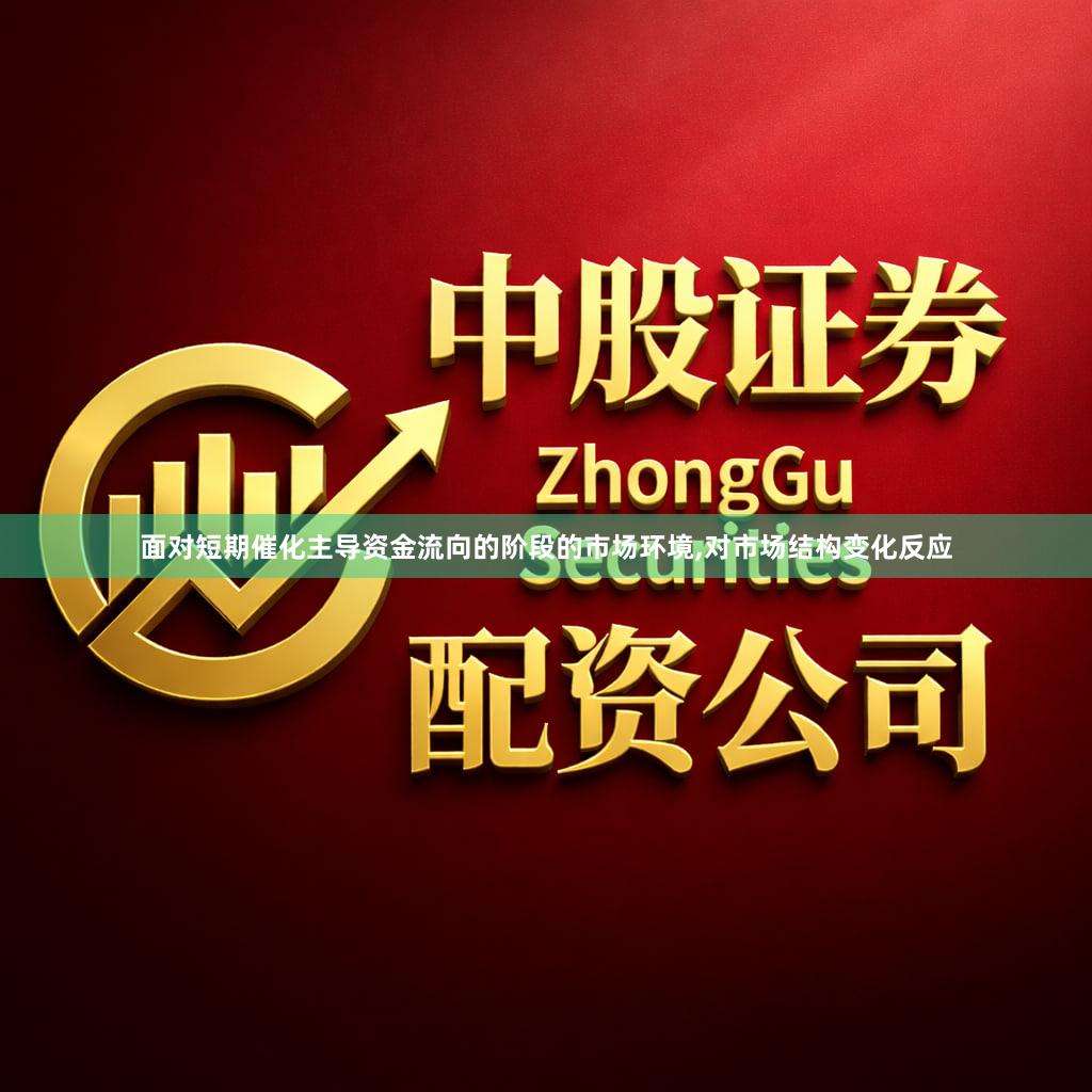 面对短期催化主导资金流向的阶段的市场环境,对市场结构变化反应
