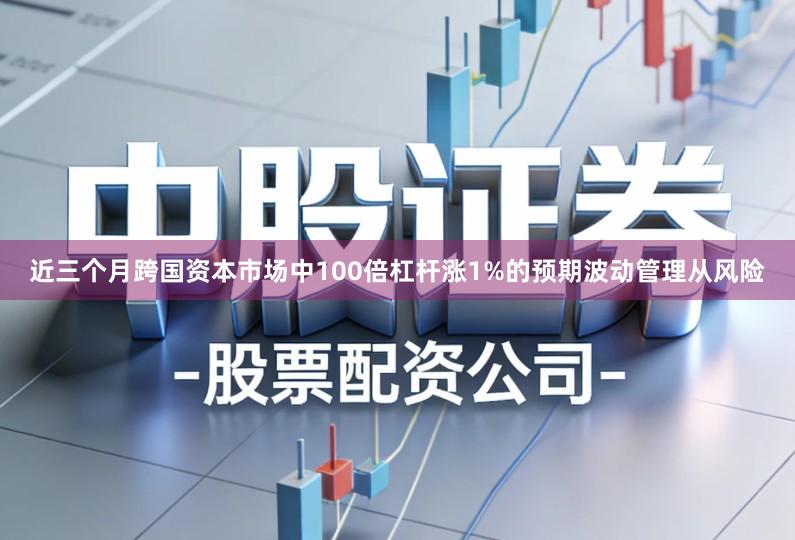 近三个月跨国资本市场中100倍杠杆涨1%的预期波动管理从风险